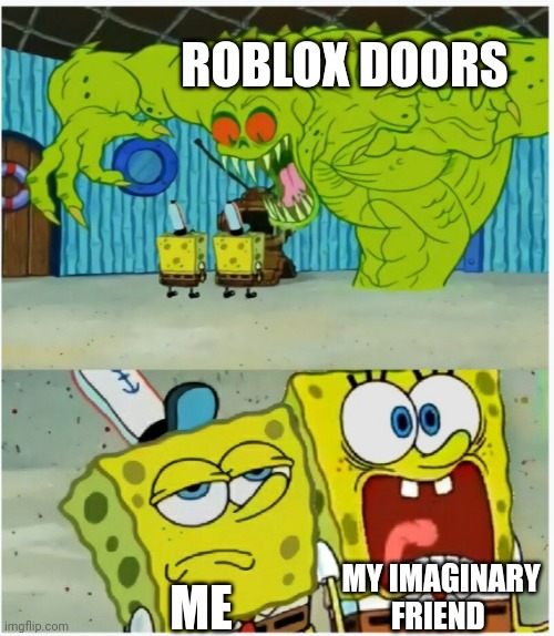 Horror games in Roblox be like: | ROBLOX DOORS; MY IMAGINARY FRIEND; ME | image tagged in spongebob,roblox | made w/ Imgflip meme maker