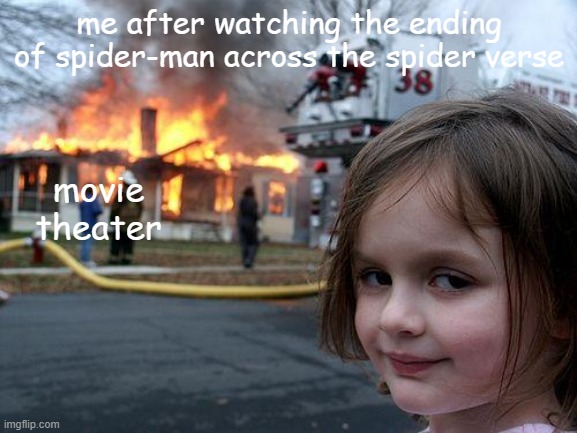 Disaster Girl | me after watching the ending of spider-man across the spider verse; movie theater | image tagged in memes,disaster girl | made w/ Imgflip meme maker