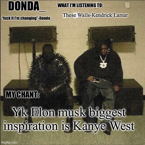 Donda | These Walls-Kendrick Lamar; Yk Elon musk biggest inspiration is Kanye West | image tagged in donda | made w/ Imgflip meme maker