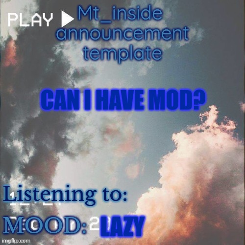 (mod note: message People_r_us in private or comment on one of their images) | CAN I HAVE MOD? LAZY | image tagged in mt_ inside's announcement template | made w/ Imgflip meme maker