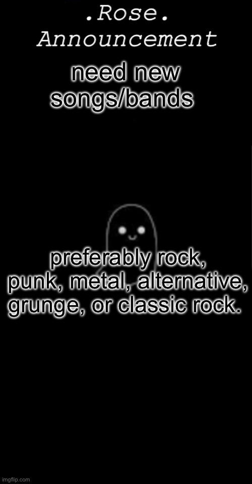 leave suggestions in comments and i’ll lyk if i already heard them | need new songs/bands; preferably rock, punk, metal, alternative, grunge, or classic rock. | image tagged in rose announcement,music | made w/ Imgflip meme maker