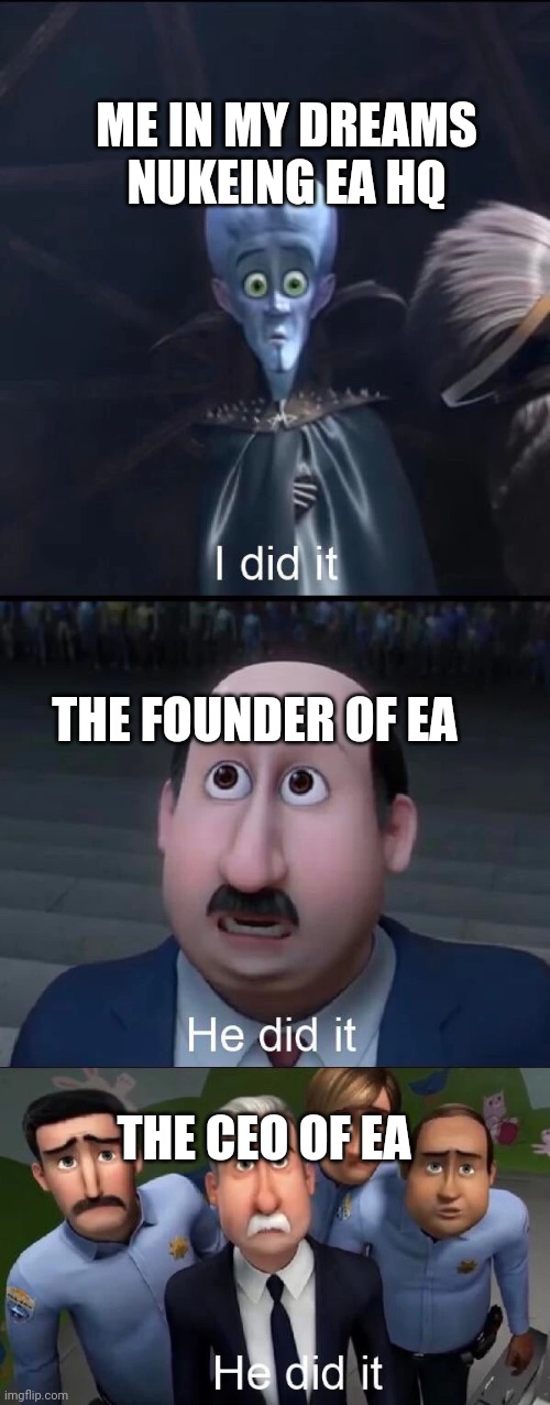 Megamind I did it | ME IN MY DREAMS NUKEING EA HQ; THE FOUNDER OF EA; THE CEO OF EA | image tagged in megamind i did it | made w/ Imgflip meme maker