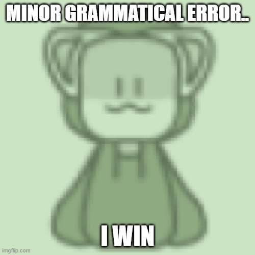 Disgustang | MINOR GRAMMATICAL ERROR.. I WIN | image tagged in disgustang | made w/ Imgflip meme maker