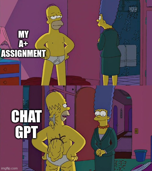 Homer Simpson's Back Fat | MY A+ ASSIGNMENT; CHAT GPT | image tagged in homer simpson's back fat | made w/ Imgflip meme maker