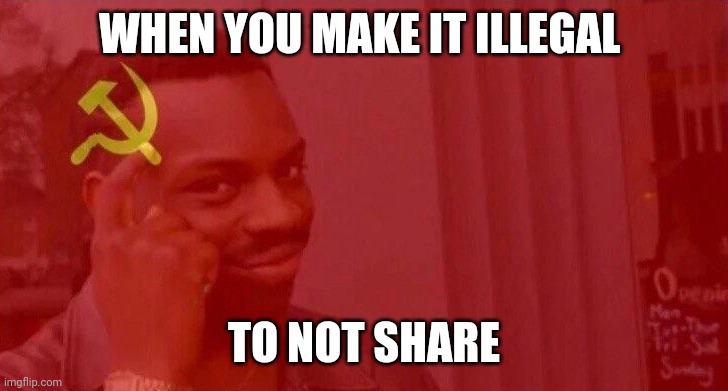 Illegal to not share | WHEN YOU MAKE IT ILLEGAL; TO NOT SHARE | image tagged in communist roll safe think about it,communism,jpfan102504 | made w/ Imgflip meme maker