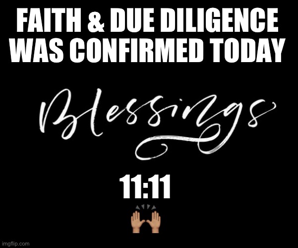 Blessed | FAITH & DUE DILIGENCE WAS CONFIRMED TODAY; 11:11
🙌🏽 | image tagged in blessed | made w/ Imgflip meme maker