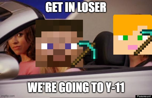 Get In Loser | GET IN LOSER; WE'RE GOING TO Y-11 | image tagged in get in loser | made w/ Imgflip meme maker