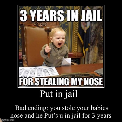 Put in jail | Bad ending: you stole your babies nose and he Put’s u in jail for 3 years | image tagged in funny,demotivationals | made w/ Imgflip demotivational maker