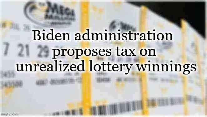Lottery tax proposal | Biden administration 
proposes tax on
 unrealized lottery winnings | image tagged in losers | made w/ Imgflip meme maker