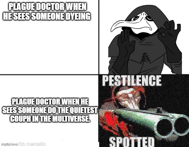 P E S T I L E N C E. | PLAGUE DOCTOR WHEN HE SEES SOMEONE DYEING; PLAGUE DOCTOR WHEN HE SEES SOMEONE DO THE QUIETEST COUPH IN THE MULTIVERSE. | image tagged in scp meme | made w/ Imgflip meme maker