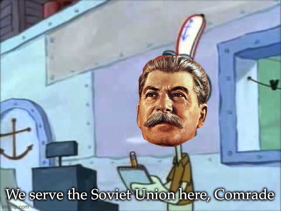 Uprisings in the USSR | We serve the Soviet Union here, Comrade | image tagged in squidward we serve food here sir,ussr,stalin | made w/ Imgflip meme maker