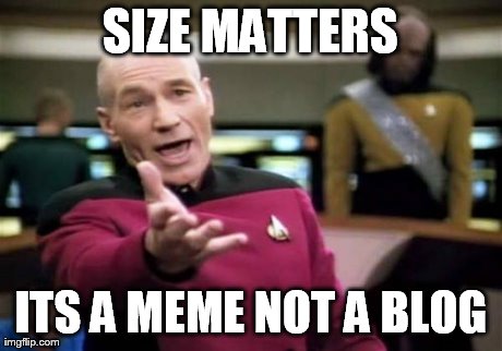 Picard Wtf Meme | SIZE MATTERS ITS A MEME NOT A BLOG | image tagged in memes,picard wtf | made w/ Imgflip meme maker