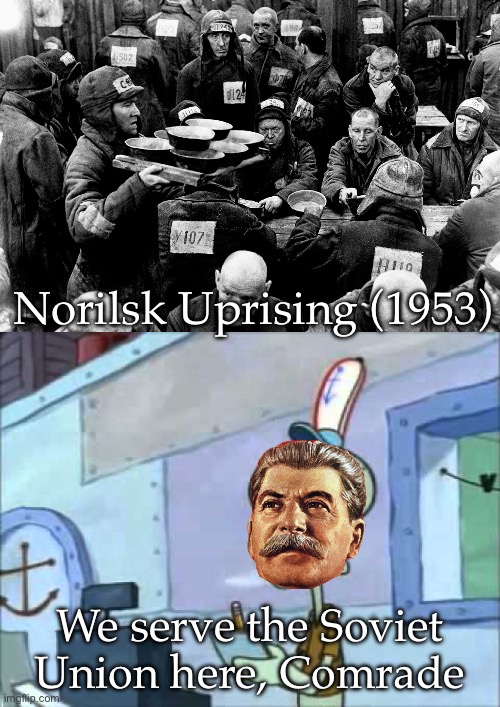 USSR revolts | Norilsk Uprising (1953); We serve the Soviet Union here, Comrade | image tagged in squidward,we serve food here,ussr,stalin,joseph stalin | made w/ Imgflip meme maker