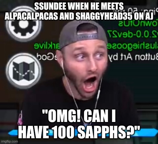 Ssundee pog | SSUNDEE WHEN HE MEETS ALPACALPACAS AND SHAGGYHEAD35 ON AJ; "OMG! CAN I HAVE 100 SAPPHS?" | image tagged in ssundee pog | made w/ Imgflip meme maker