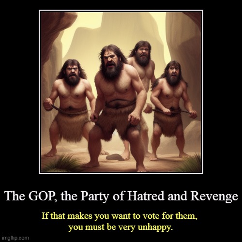 But his boxes! | The GOP, the Party of Hatred and Revenge | If that makes you want to vote for them, 
you must be very unhappy. | image tagged in funny,demotivationals,gop,republican party,party of hate,party of haters | made w/ Imgflip demotivational maker