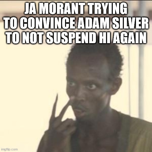 Ja Morant Paradox | JA MORANT TRYING TO CONVINCE ADAM SILVER TO NOT SUSPEND HI AGAIN | image tagged in memes,look at me | made w/ Imgflip meme maker