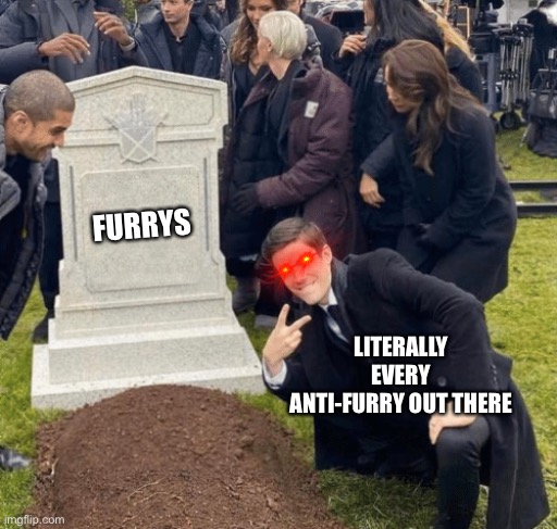 Know this furrys f u | LITERALLY EVERY ANTI-FURRY OUT THERE; FURRYS | image tagged in grant gustin over grave | made w/ Imgflip meme maker