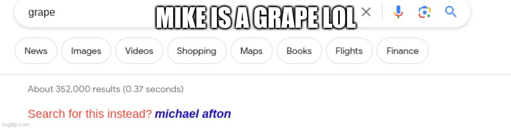 did you mean? | MIKE IS A GRAPE LOL | image tagged in fnaf,michael afton,grape | made w/ Imgflip meme maker