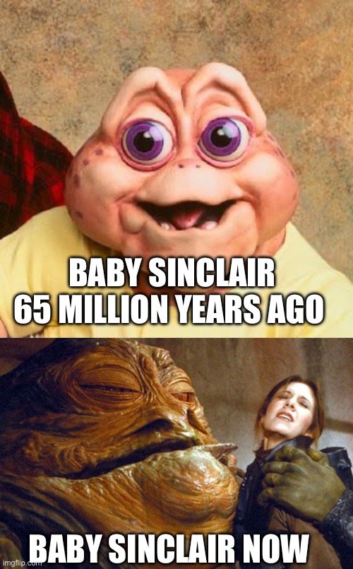 BABY SINCLAIR 65 MILLION YEARS AGO; BABY SINCLAIR NOW | image tagged in dinosaurs baby more violence,jabba the hutt and princess leia | made w/ Imgflip meme maker
