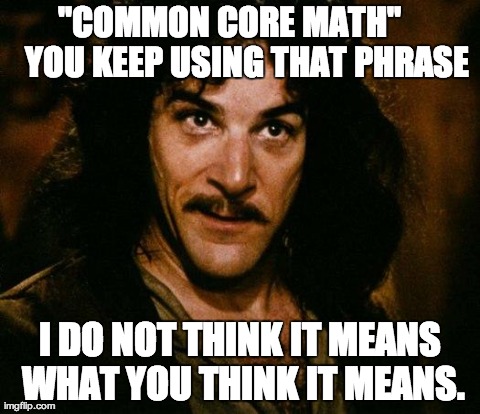 Inigo Montoya Meme | "COMMON CORE MATH"    
YOU KEEP USING THAT PHRASE I DO NOT THINK IT MEANS WHAT YOU THINK IT MEANS. | image tagged in memes,inigo montoya | made w/ Imgflip meme maker