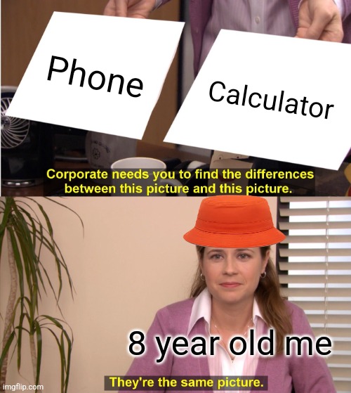 I called more people on the calculator than on my actual phone | Phone; Calculator; 8 year old me | image tagged in memes,they're the same picture | made w/ Imgflip meme maker