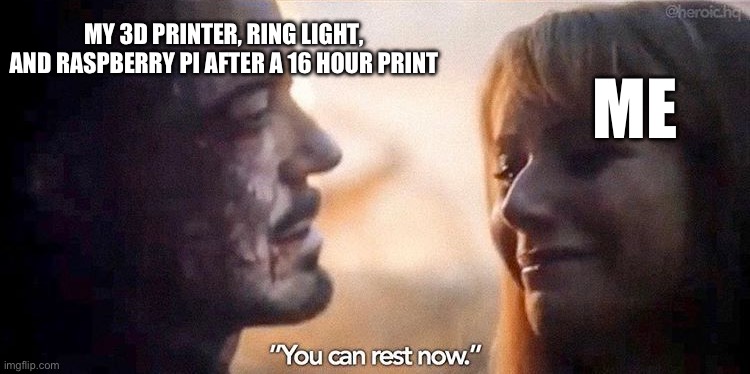 3D printing meme (YT 3DMPrinting) | MY 3D PRINTER, RING LIGHT, AND RASPBERRY PI AFTER A 16 HOUR PRINT; ME | image tagged in you can rest now | made w/ Imgflip meme maker