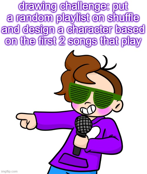 can't wait to see 'em | drawing challenge: put a random playlist on shuffle and design a character based on the first 2 songs that play | image tagged in gummy pointing with microphone and sunglasses,drawing,art challenge,drawing challenge,art | made w/ Imgflip meme maker