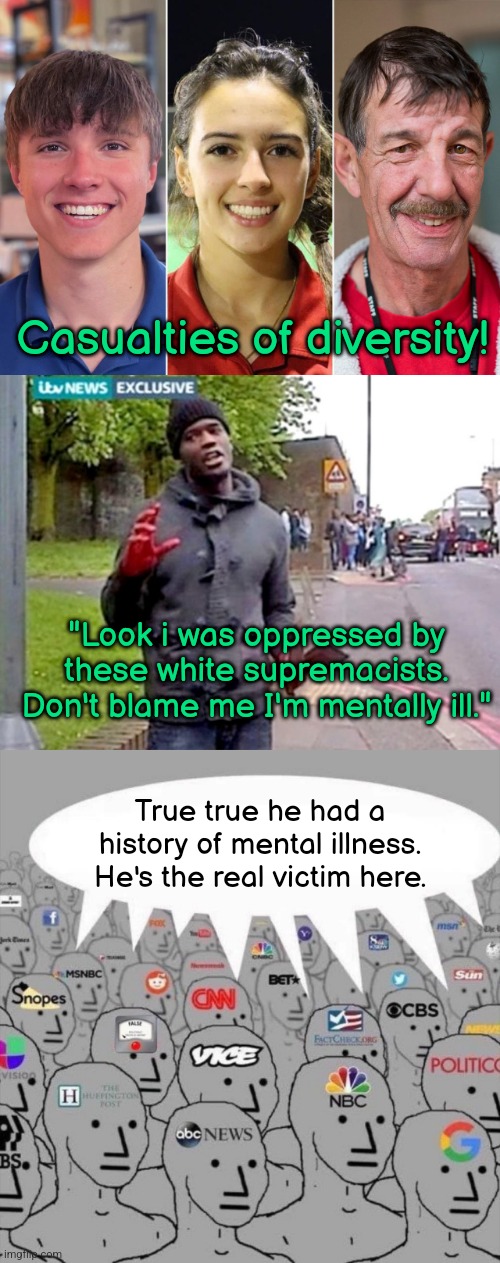 Nottingham | Casualties of diversity! "Look i was oppressed by these white supremacists. Don't blame me I'm mentally ill."; True true he had a history of mental illness. He's the real victim here. | image tagged in britain,england,liberal logic,liberal media,illegal immigrants,white supremacy | made w/ Imgflip meme maker