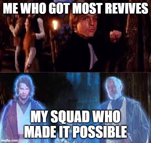 ME WHO GOT MOST REVIVES; MY SQUAD WHO MADE IT POSSIBLE | image tagged in battlefield,star wars,medic | made w/ Imgflip meme maker