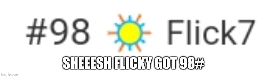 SHEEESH FLICKY GOT 98# | made w/ Imgflip meme maker