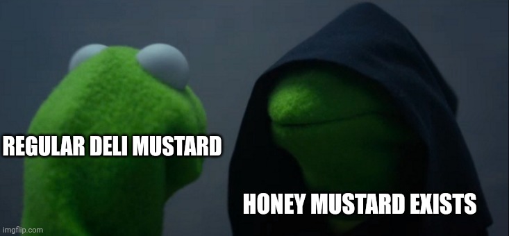 Honey mustard exists | REGULAR DELI MUSTARD; HONEY MUSTARD EXISTS | image tagged in memes,evil kermit,food | made w/ Imgflip meme maker