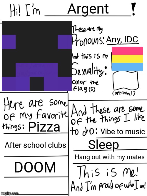 And I will summon the noise from pizza tower | Argent; Any, IDC; Pizza; Vibe to music; After school clubs; Sleep; Hang out with my mates; DOOM | image tagged in lgbtq stream account profile | made w/ Imgflip meme maker