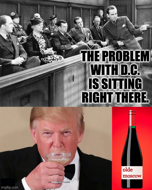 Well, one of the problems. | THE PROBLEM WITH D.C. IS SITTING RIGHT THERE. olde
moscow | image tagged in memes,trump trial | made w/ Imgflip meme maker