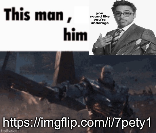This man, _____ him | https://imgflip.com/i/7pety1 | image tagged in this man _____ him | made w/ Imgflip meme maker
