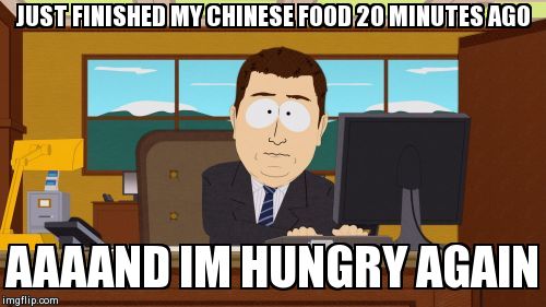 Aaaaand Its Gone Meme | JUST FINISHED MY CHINESE FOOD 20 MINUTES AGO AAAAND IM HUNGRY AGAIN | image tagged in memes,aaaaand its gone,AdviceAnimals | made w/ Imgflip meme maker