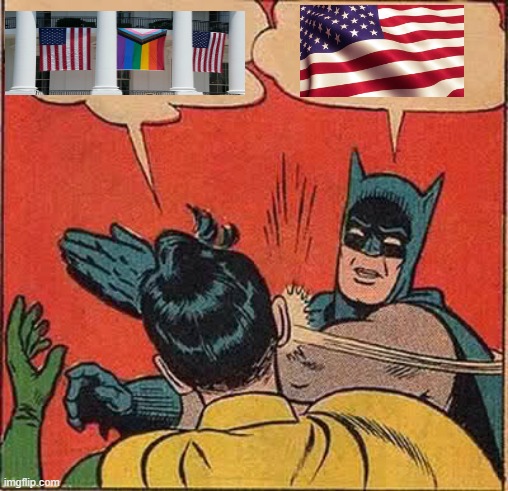Restoring Old Glory to its Rightful Place | image tagged in batman slapping robin,lgbtq,pride month,old glory | made w/ Imgflip meme maker