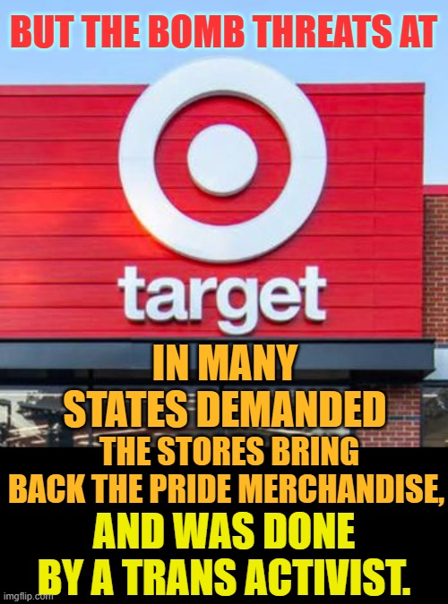 The Media Wants You To Believe It's Conservatives Fault | BUT THE BOMB THREATS AT; IN MANY STATES DEMANDED; THE STORES BRING BACK THE PRIDE MERCHANDISE, AND WAS DONE BY A TRANS ACTIVIST. | image tagged in memes,politics,target,bomb,trans,activism | made w/ Imgflip meme maker