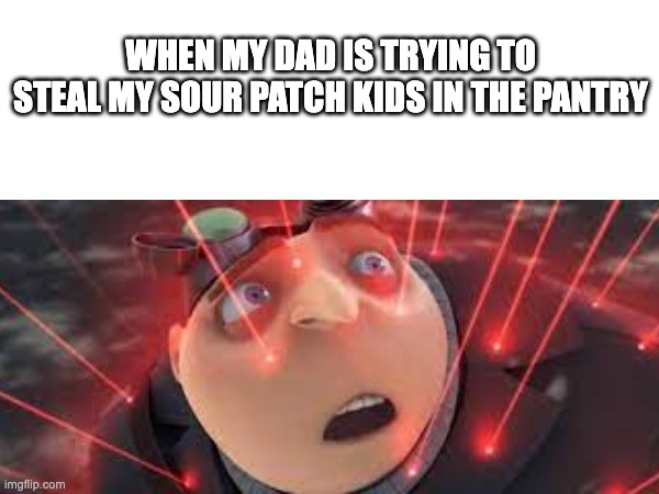 I will catch him | WHEN MY DAD IS TRYING TO STEAL MY SOUR PATCH KIDS IN THE PANTRY | image tagged in gru lazer | made w/ Imgflip meme maker