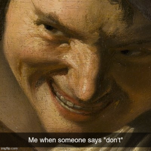 When someone says don't | image tagged in funny memes,historical meme,dont | made w/ Imgflip meme maker