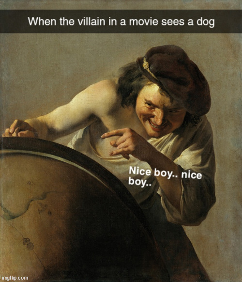 When the villain sees a dog | image tagged in villain,funny memes,historical meme,so true memes | made w/ Imgflip meme maker
