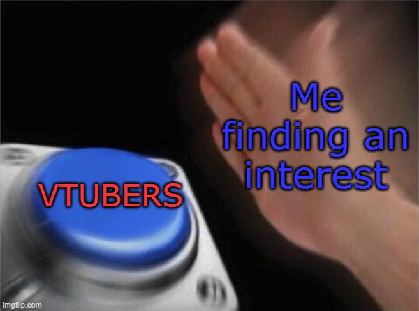 Vtuber targeter | Me finding an interest; VTUBERS | image tagged in memes,blank nut button | made w/ Imgflip meme maker