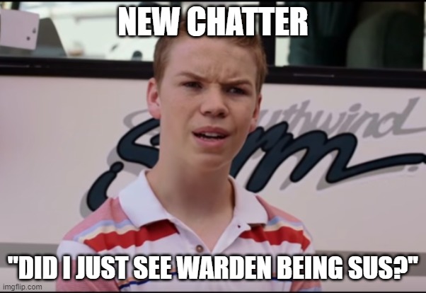 Warden Being Sussy Baka | NEW CHATTER; ''DID I JUST SEE WARDEN BEING SUS?'' | image tagged in you guys are getting paid,warden being sus,meme,funny,fun,memes | made w/ Imgflip meme maker
