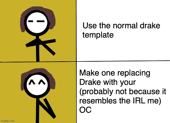 Yes, the OC that appears in some of my comments and images is the IRL me | image tagged in custom template | made w/ Imgflip meme maker