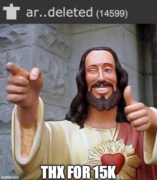 THX FOR 15K | image tagged in memes,buddy christ | made w/ Imgflip meme maker