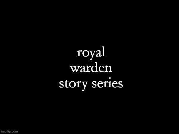 royal warden story series | made w/ Imgflip meme maker