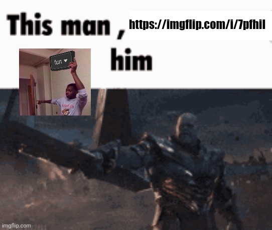 https://imgflip.com/i/7pfhil | https://imgflip.com/i/7pfhil | image tagged in this man _____ him | made w/ Imgflip meme maker