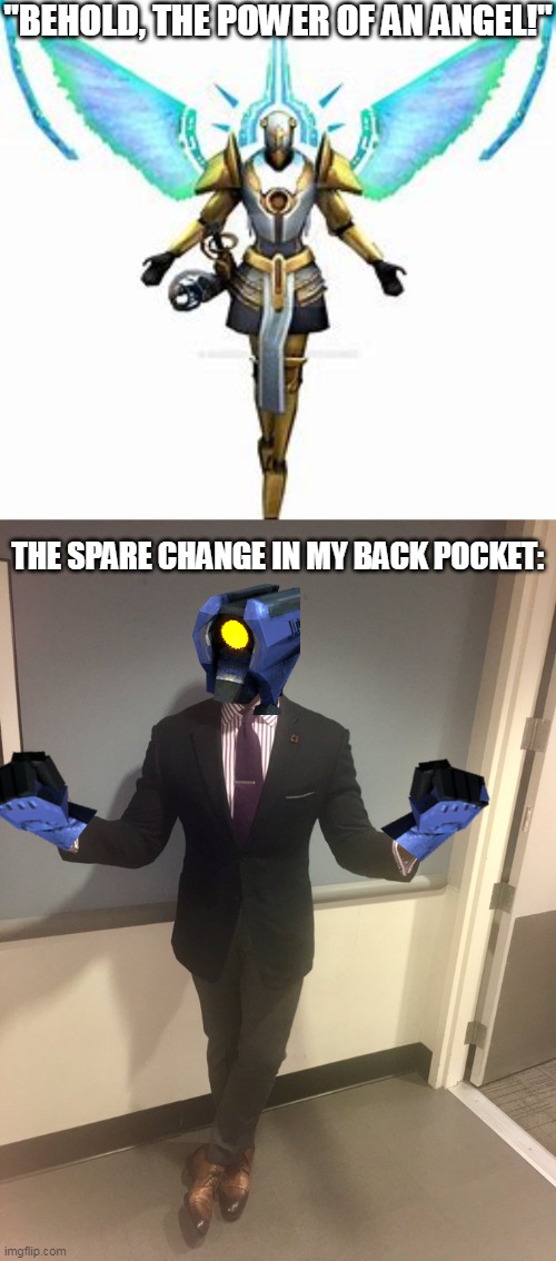 coins | "BEHOLD, THE POWER OF AN ANGEL!"; THE SPARE CHANGE IN MY BACK POCKET: | image tagged in ultrakill,tuxedo | made w/ Imgflip meme maker