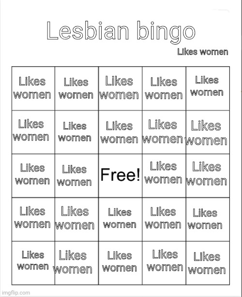 LIKES WOMEN | Lesbian bingo; Likes women; Likes women; Likes women; Likes women; Likes women; Likes women; Likes women; Likes women; Likes women; Likes women; Likes women; Likes women; Likes women; Likes women; Likes women; Likes women; Likes women; Likes women; Likes women; Likes women; Likes women; Likes women; Likes women; Likes women; Likes women | image tagged in blank bingo,lesbian,bingo | made w/ Imgflip meme maker