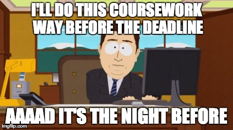 Aaaaand Its Gone Meme | I'LL DO THIS COURSEWORK WAY BEFORE THE DEADLINE AAAAD IT'S THE NIGHT BEFORE | image tagged in memes,aaaaand its gone,AdviceAnimals | made w/ Imgflip meme maker