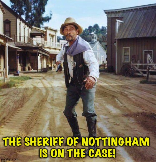 Festus | THE SHERIFF OF NOTTINGHAM 
IS ON THE CASE! | image tagged in festus | made w/ Imgflip meme maker
